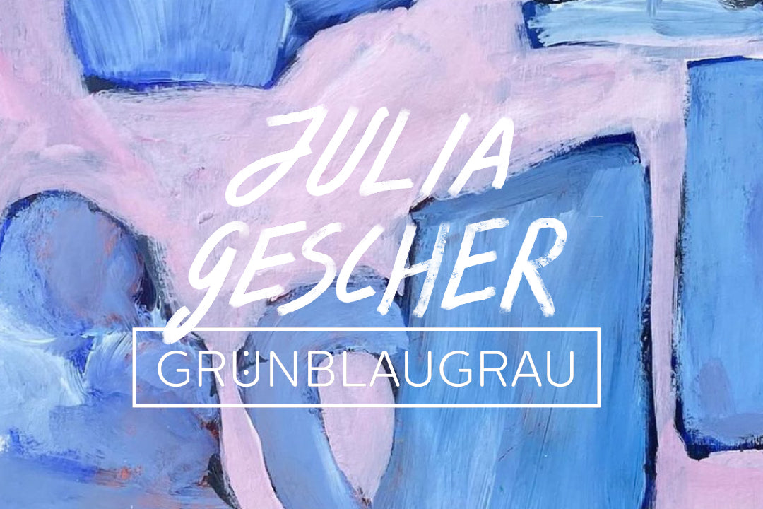 Julia Gescher - VERNISSAGE @ GrünBlauGrau